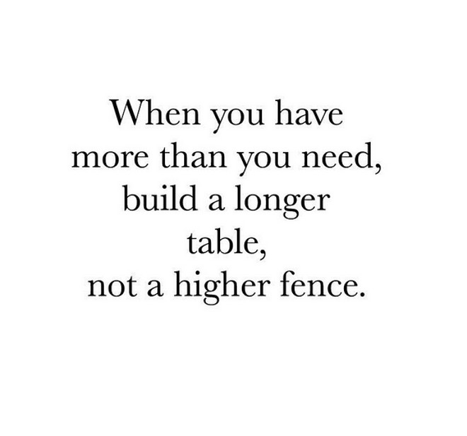 When you have more than you need, build a longer table, not a higher fence.