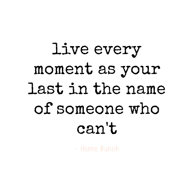 live-every-moment-as-your-last-in-the-name-of-someone-who-cant