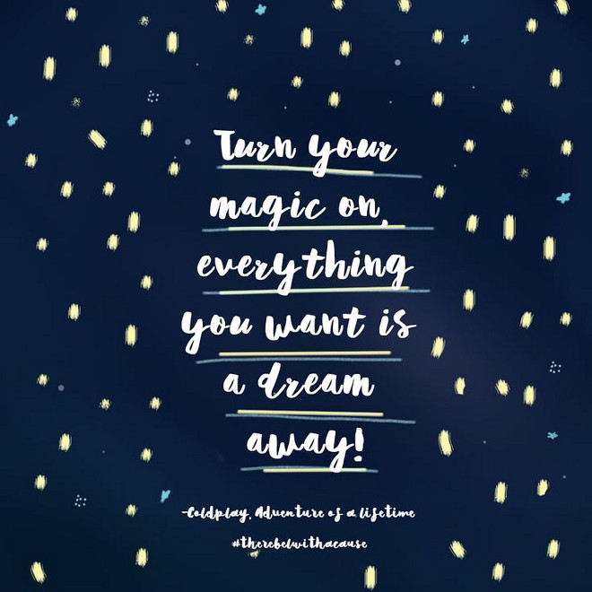 Turn your magic on. Everything you want is a dream away. Coldplay. turn-your-magic-on-everything-you-want-is-a-dream-away-coldplay