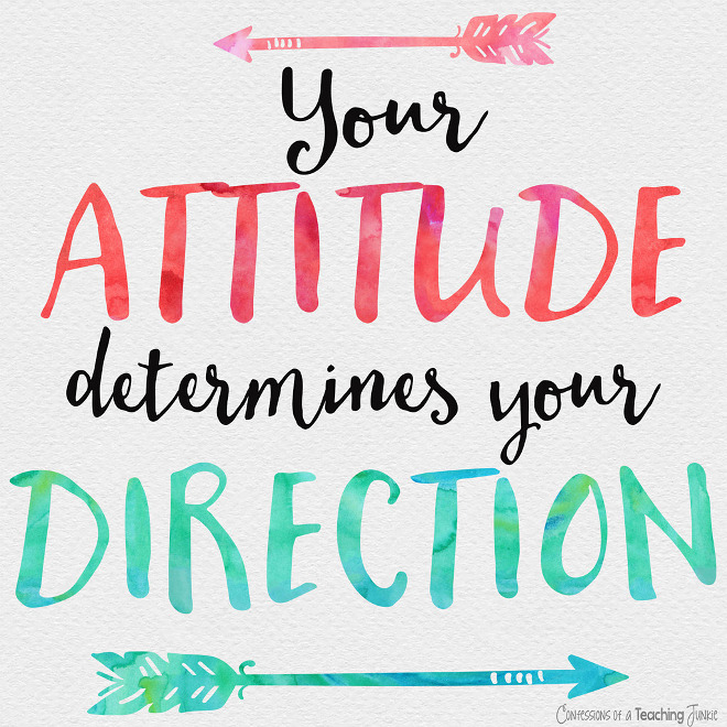 Your Attitude determines your direction. Quote Your Attitude determines your direction. From Confessions of a Teaching Junkie.