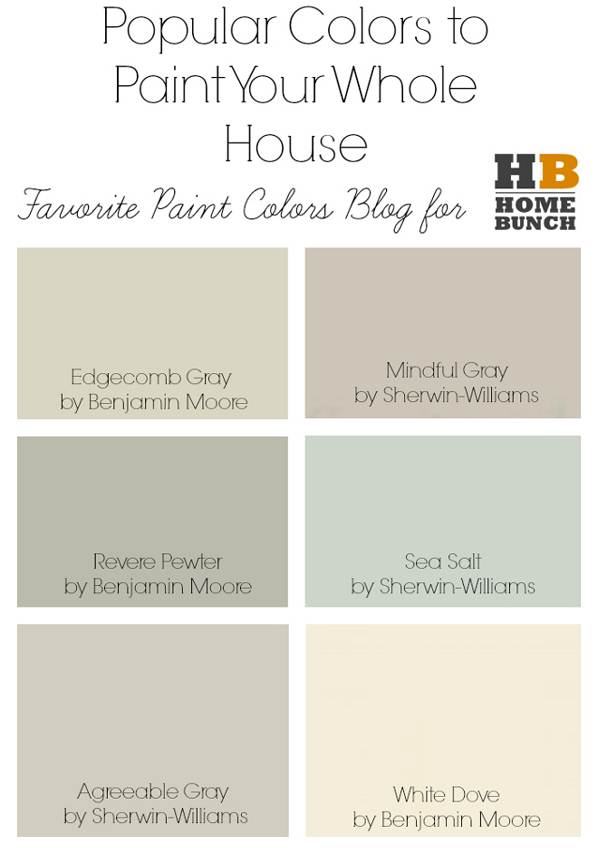 Whole House Paint Colors. Popular paint colors to paint your whole house: Edgecomb Gray by Benjamin Moore. Mindful Gray by Sherwin Williams. Revere Pewter by Benjamin Moore. Sea Salt by Sherwin Williams. Agreeable Gray by Sherwin Williams. White Dove by Benjamin Moore. #EdgecombGrayb BenjaminMoore #MindfulGraybySherwinWilliams #ReverePewterbyBenjaminMoore #SeaSaltbySherwinWilliams #AgreeableGraybySherwinWilliams #WhiteDovebyBenjaminMoore #WholeHousePaintColors #Popularpaintcolors #paintcolor #wholehouse