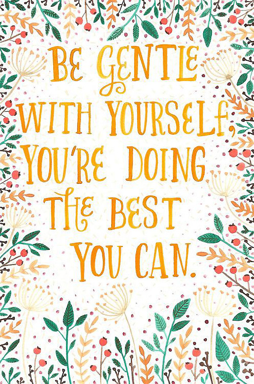 Be gentle with your heart, You're doing the best you can. Via Home Bunch.