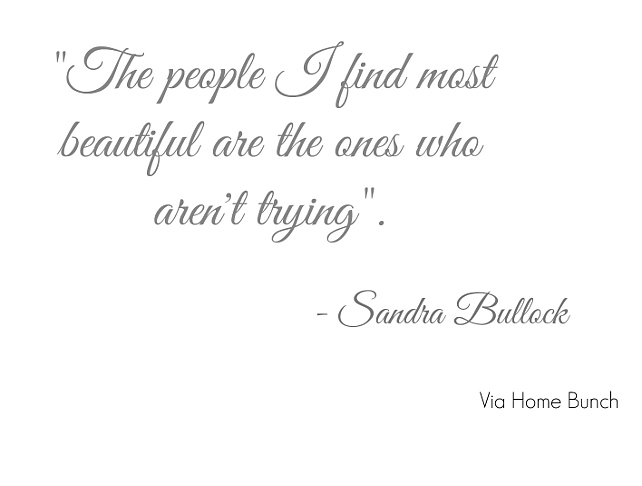 Sandra Bullock. The people I find most beautiful are the ones who aren't trying