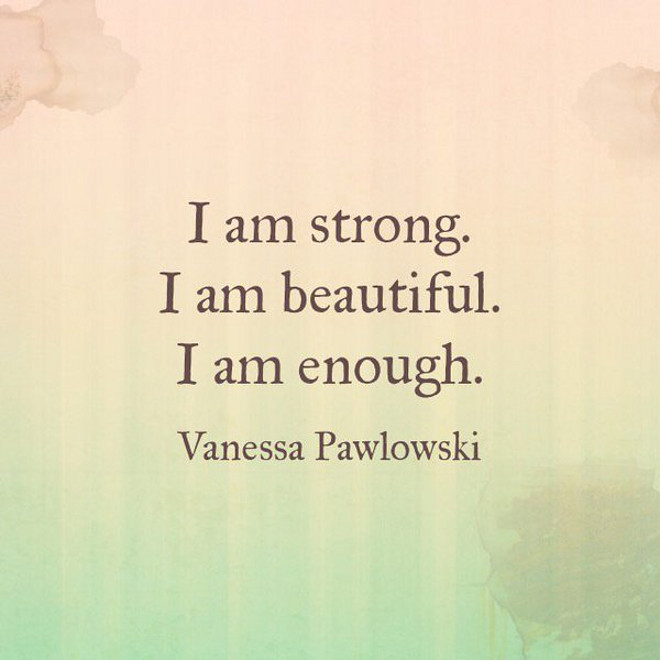 Vanessa Pawlowski. I am strong. I am beautiful. I am enough.