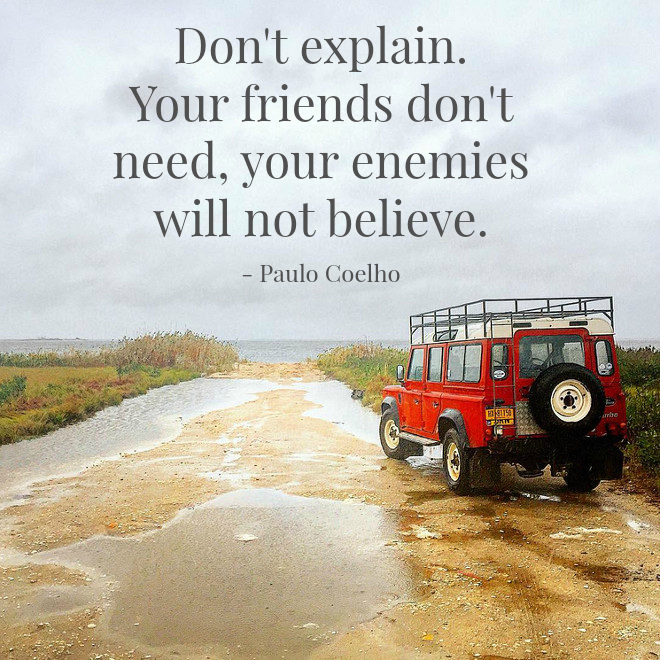 Don't explain. Your friends don't need, your enemies will not believe. Paulo Coelho. #PauloCoelho #quotes