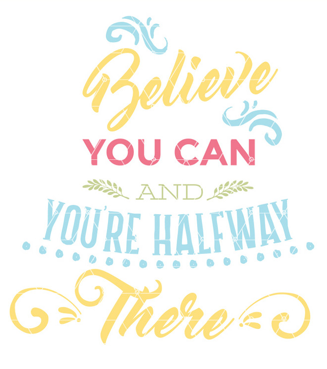 Believe You Can and You're Halfway There quote