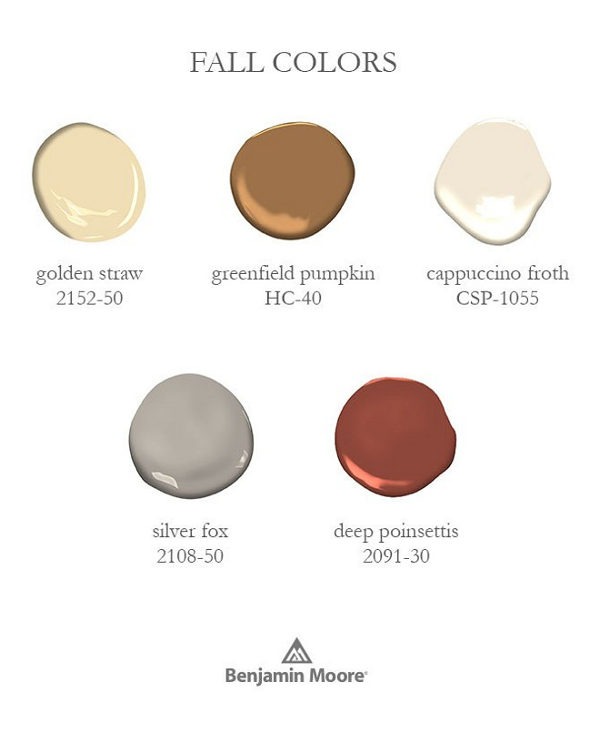 Fall Paint Color. Fall Paint Colors. Fall Color Scheme Benjamin Moore 2152-50 Golden Straw. Benjamin Moore Greenfield Pumpkin HC-40. Benjamin Moore CSP -1055 Cappuccino Froth. Benjamin Moore 2108-50 Silver Fox. Benjamin Moore 2091-30 Deep Poinsettis. #FallColors #FallColorScheme #Fall #ColorScheme #BenjaminMooreGoldenStraw #BenjaminMooreGreenfieldPumpkin #BenjaminMooreHC40 #BenjaminMooreCSP1055CappuccinoFroth #BenjaminMooreSilverFox #BenjaminMooreDeepPoinsettis Via Benjamin Moore