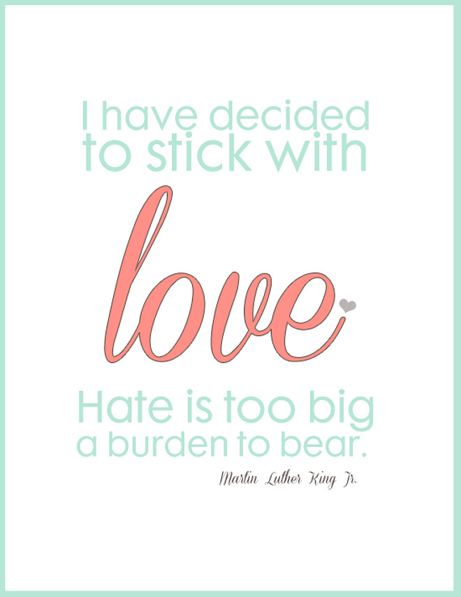 I have decided to stick with love. Hate is too great a burden to bear - Martin Luther King, Jr.